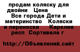 продам коляску для двойни › Цена ­ 30 000 - Все города Дети и материнство » Коляски и переноски   . Карелия респ.,Сортавала г.